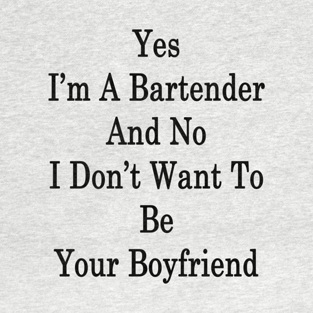 Yes I'm A Bartender And No I Don't Want To Be Your Boyfriend by supernova23